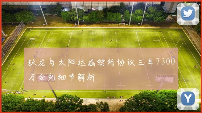 狄龙与太阳达成续约协议三年7300万合约细节解析