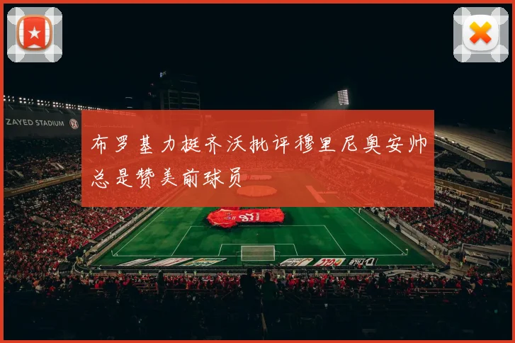 布罗基力挺齐沃批评穆里尼奥安帅总是赞美前球员