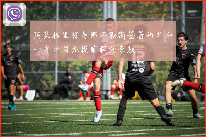 阿莱格里将与那不勒斯签署两年加一年合同无提前解约条款