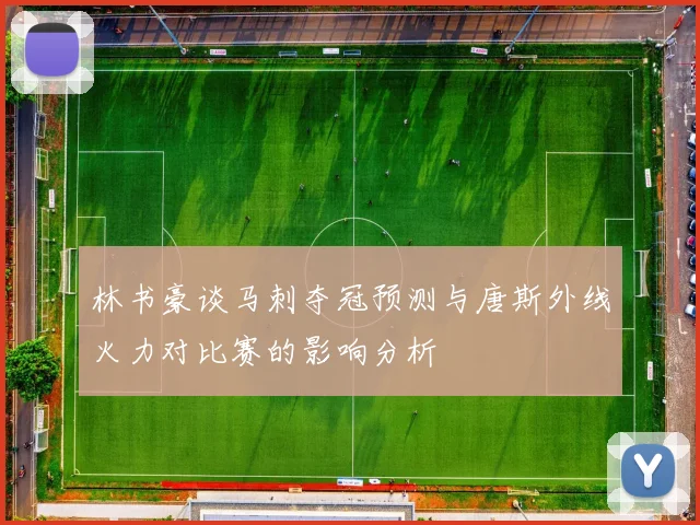 林书豪谈马刺夺冠预测与唐斯外线火力对比赛的影响分析